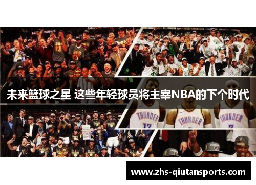 未来篮球之星 这些年轻球员将主宰NBA的下个时代
